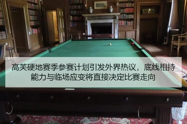 高芙硬地赛季参赛计划引发外界热议，底线相持能力与临场应变将直接决定比赛走向